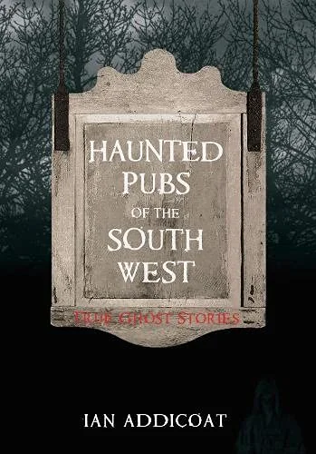 Haunted Pubs of the South West Addicoat, Ian Michael