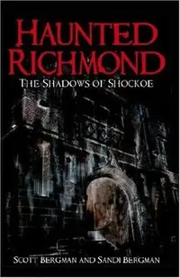 Haunted Richmond: The Shadows of Shockoe Bergman, Scott — photo 2