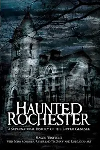 Haunted Rochester: A Supernatural History of the Lower Genesee Winfield, Mason — photo 2