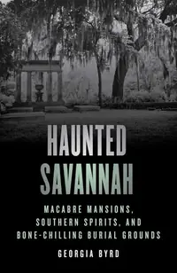 Haunted Savannah: Macabre Mansions, Southern Spirits, and Bone-Chilling Burial Grounds Byrd, Georgia — photo 2