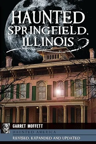 Haunted Springfield, Illinois Moffett, Garret