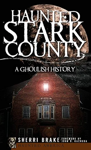 Haunted Stark County: A Ghoulish History