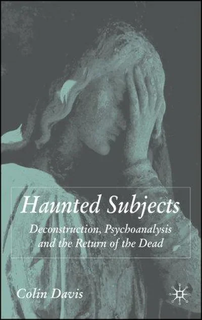 Haunted Subjects: Deconstruction, Psychoanalysis and the Return of the Dead (2007) — dewey-133