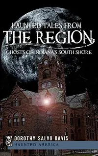 Haunted Tales from the Region: Ghosts of Indiana's South Shore — photo 2