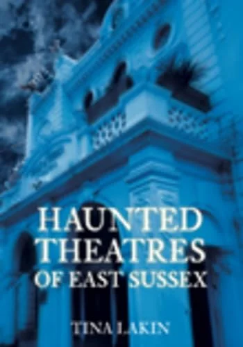Haunted Theatres of East Sussex Lakin, Tina