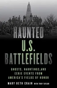 Haunted U.S. Battlefields: Ghosts, Hauntings, and Eerie Events from America's Fields of Honor Crain, Mary Beth — photo 2