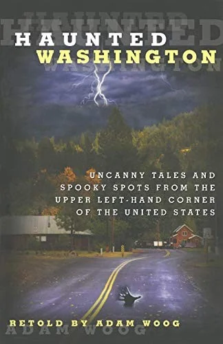 Haunted Washington: Uncanny Tales And Spooky Spots From The Upper Left-Hand Corner Of The United States Woog, Adam