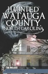 Haunted Watauga County, North Carolina Bullard, Tim — photo 2