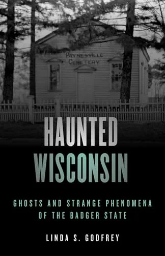 Haunted Wisconsin: Ghosts and Strange Phenomena of the Badger State