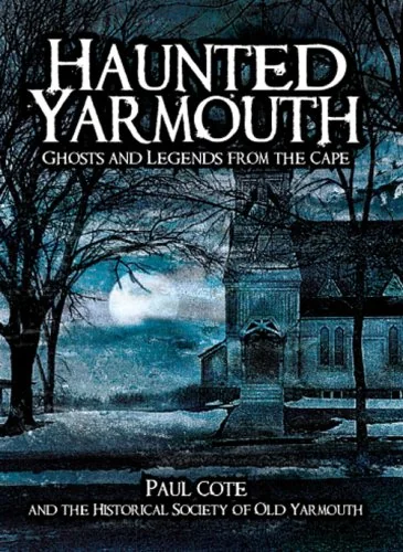 Haunted Yarmouth: Ghosts and Legends from the Cape Historical Society of Old Yarmouth — photo 3