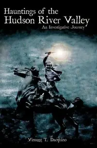 Hauntings of the Hudson River Valley: An Investigative Journey Dacquino, Vincent T — photo 2