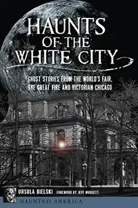 Haunts of the White City: Ghost Stories from the World's Fair, the Great Fire and Victorian Chicago Bielski, Ursula — photo 2