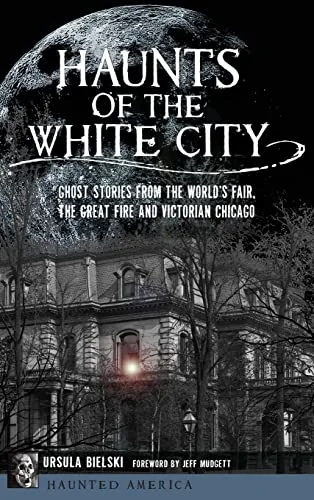 Haunts of the White City: Ghost Stories from the World's Fair, the Great Fire and Victorian Chicago — photo 3