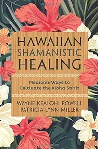 Hawaiian Shamanistic Healing: Medicine Ways to Cultivate the Aloha Spirit — photo 2