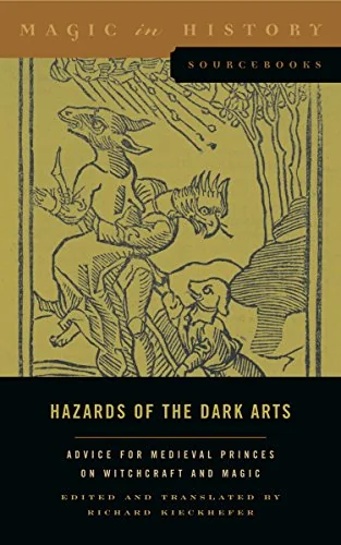 Hazards of the Dark Arts: Advice for Medieval Princes on Witchcraft and Magic Kieckhefer, Richard