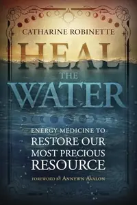 Heal the Water: Energy Medicine to Restore Our Most Precious Resource — photo 2