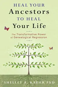 Heal Your Ancestors to Heal Your Life: The Transformative Power of Genealogical Regression — photo 2