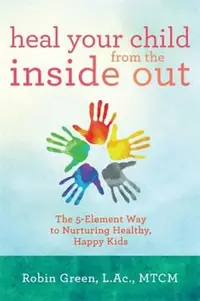 Heal Your Child from the Inside Out: The 5-Element Way to Nurturing Healthy, Happy Kids — photo 3