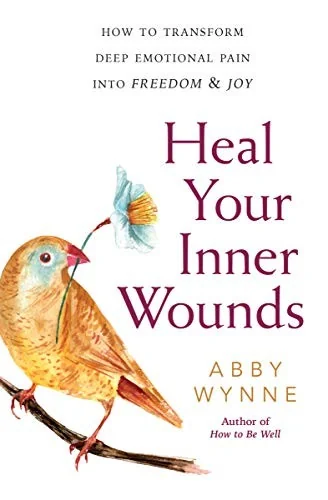 Heal Your Inner Wounds: How to Transform Deep Emotional Pain Into Freedom & Joy