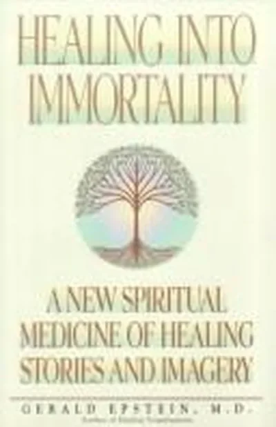 Healing Into Immortality: A New Spiritual Medicine of Healing Stories and Imagery