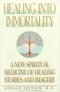 Healing Into Immortality: A New Spiritual Medicine of Healing Stories and Imagery — photo 2
