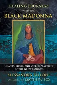 Healing Journeys with the Black Madonna: Chants, Music, and Sacred Practices of the Great Goddess — photo 2