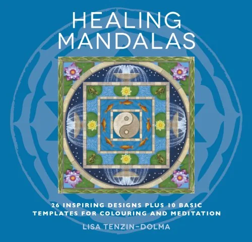 Healing Mandalas: 32 Inspiring Designs for Colouring and Meditation Tenzin-Dolma, Lisa