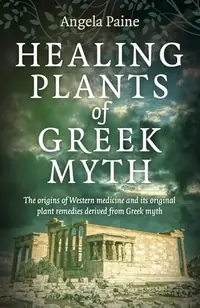 Healing Plants of Greek Myth: The Origins of Western Medicine and Its Original Plant Remedies Derived from Greek Myth — photo 2