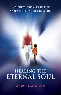 Healing the Eternal Soul - Insights from Past Life and Spiritual Regression — photo 2