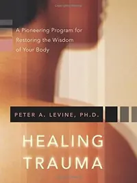 Healing Trauma: A Pioneering Program for Restoring the Wisdom of Your Body — photo 2