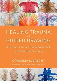 Healing Trauma with Guided Drawing: A Sensorimotor Art Therapy Approach to Bilateral Body Mapping — photo 2