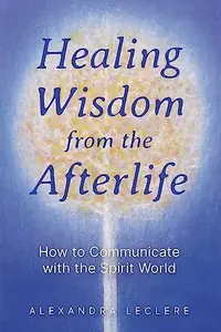 Healing Wisdom from the Afterlife: How to Communicate with the Spirit World — photo 2
