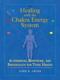 Healing with the Chakra Energy System: Acupressure, Bodywork, and Reflexology for Total Health — photo 2