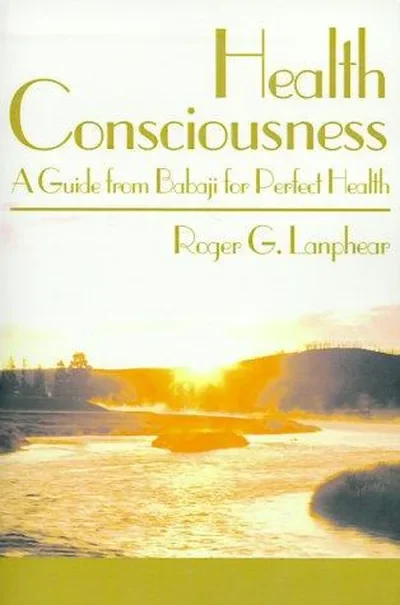 Health Consciousness: A Guide from Babaji for Perfect Health — dewey-131