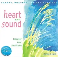 Heart and Sound: Discover Your Soul Voice: Chants, Prayers, and Affirmations [With CD] Lynne, Carole — photo 2