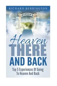 Heaven: There And Back Top 5 Near Death Experiences Of Going To Heaven And Back: Supernatural, Paranormal, The White Light, Im — photo 2