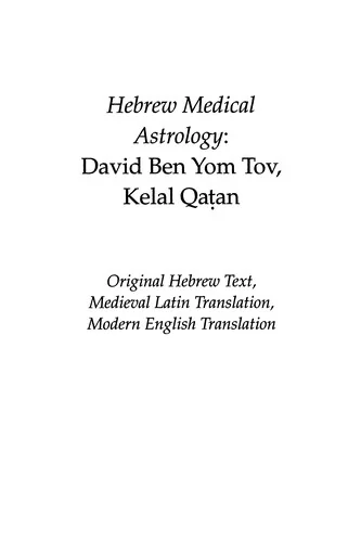 Hebrew Medical Astrology: David Ben Yom Tov, Kelal Qatan, Original Hebrew Text, Medieval Latin Translation, Modern English Translation