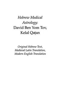 Hebrew Medical Astrology: David Ben Yom Tov, Kelal Qatan, Original Hebrew Text, Medieval Latin Translation, Modern English Translation — photo 2