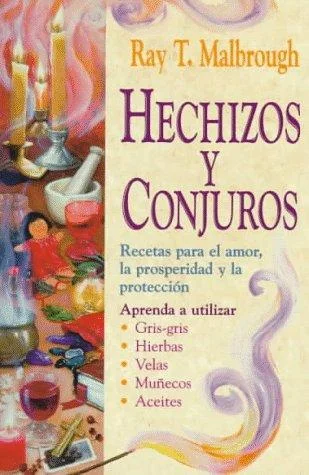 Hechizos y Conjuros: Recetas Para El Amor, La Prosperidad y La Protecci?n = Charms, Spells, and Formulas Malbrough, Ray T