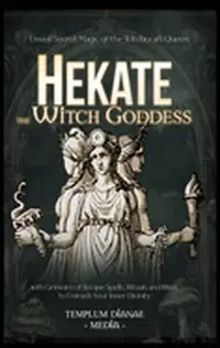 Hekate the Witch Goddess: Unveil Secret Magic of the Witchcraft Queen, with Grimoire of Recipe Spells, Rituals and Rites to Unleash Your Inner Divinit — photo 2