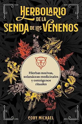 Herbolario de la Senda de Los Venenos: Hierbas Nocivas, Solanáceas Medicinales Y Enteógenos Rituales Michael, Coby