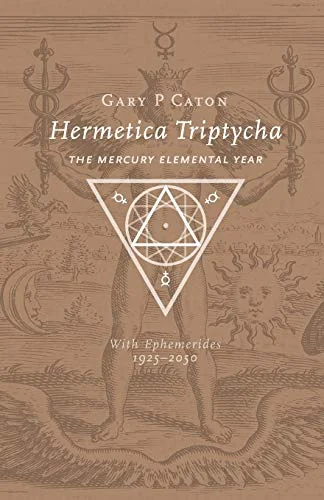 Hermetica Triptycha: The Mercury Elemental Year, with Ephemerides 1925-2050