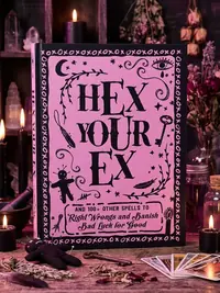 Hex Your Ex: And 100+ Other Spells to Right Wrongs and Banish Bad Luck for Good — photo 1