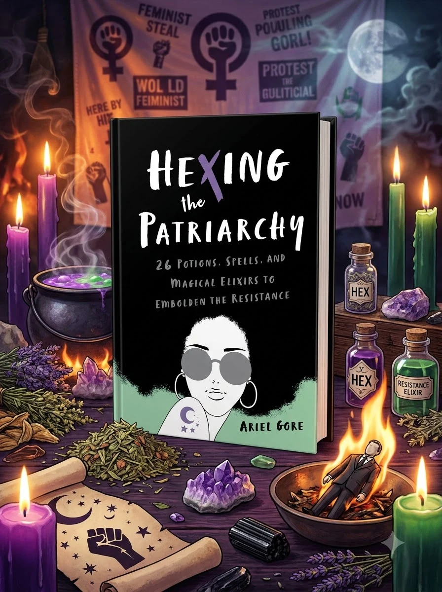 Hexing the Patriarchy: 26 Potions, Spells, and Magical Elixirs to Embolden the Resistance