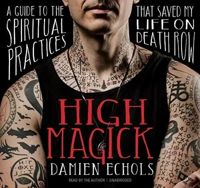 High Magick: A Guide to the Spiritual Practices That Saved My Life on Death Row