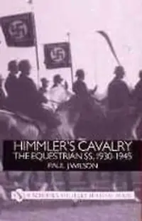 Himmler's Cavalry: The Equestrian Ss, 1930-1945 Wilson, Paul J — photo 2