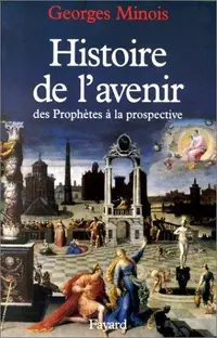 Histoire de l'avenir: Des prophètes à la prospective Minois, Georges — photo 2