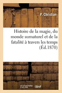 Histoire de la magie, du monde surnaturel et de la fatalité à travers les temps (Éd.1870) (1870) Christian, P — photo 2