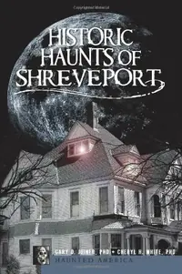 Historic Haunts of Shreveport Joiner, Gary — photo 2