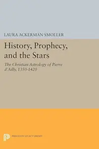 History, Prophecy, and the Stars: The Christian Astrology of Pierre d'Ailly, 1350-1420 - Ingram Academic Smoller, Laura Ackerman — photo 2